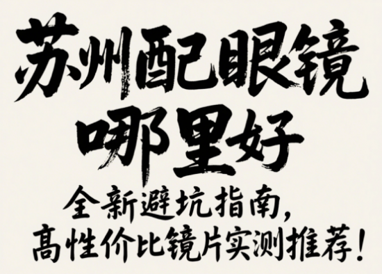 苏州配眼镜哪里好，全新避坑指南，高性价比镜片实测推荐！