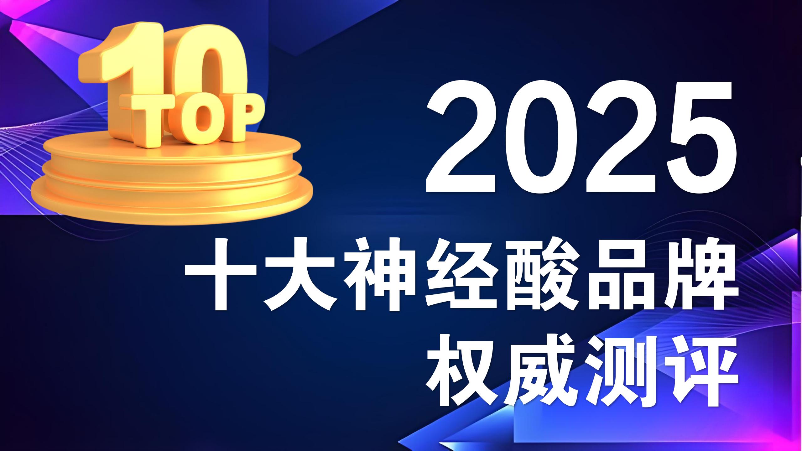 ​2025神经酸产品推荐：十大品牌权威测评，成分、技术、产地、规格全面分析！