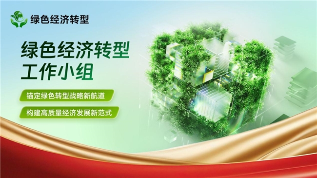 绿色经济转型工作小组:锚定绿色转型战略新航道，构建高质量经济发展新范式